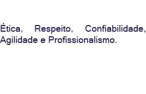 &nbsp;Ética, Respeito, Confiabilidade, Agilidade e Profissionalismo.